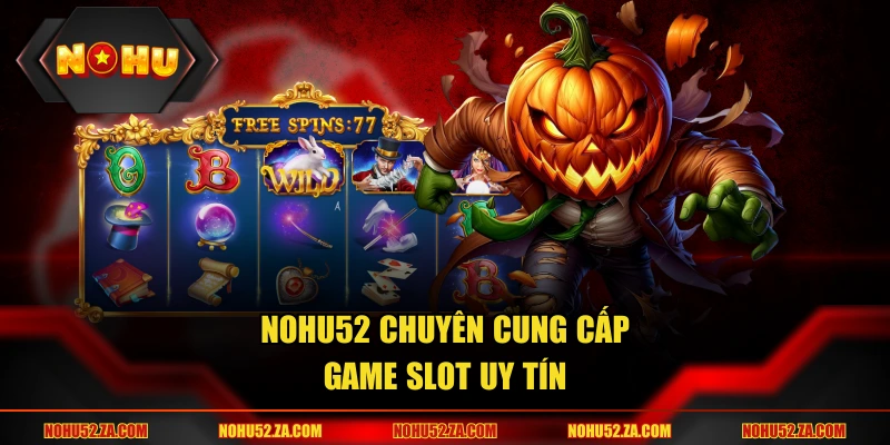 Nohu52 chuyên cung cấp game slot uy tín