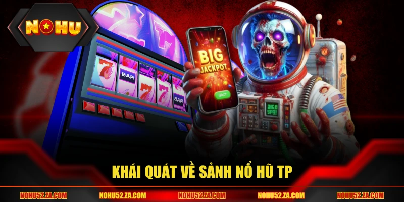 Khái quát về sảnh nổ hũ TP