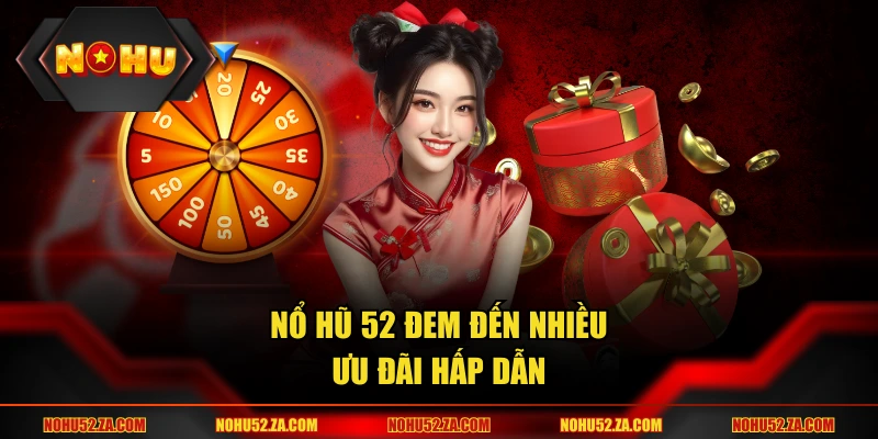 Nổ Hũ 52 đem đến nhiều ưu đãi hấp dẫn