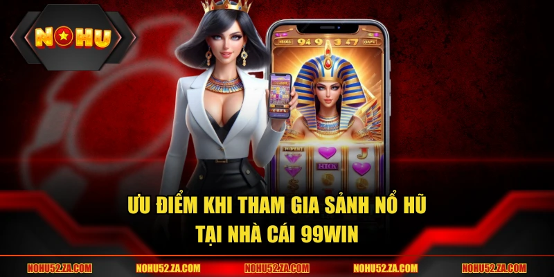 Ưu điểm khi tham gia sảnh nổ hũ tại nhà cái 99WIN