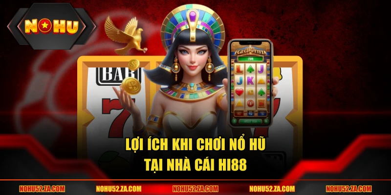 Lợi ích khi chơi nổ hũ tại nhà cái Hi88