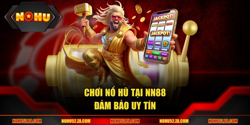 Chơi nổ hũ tại NN88 đảm bảo uy tín