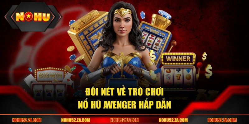 Đôi nét về trò chơi nổ hũ Avenger hấp dẫn