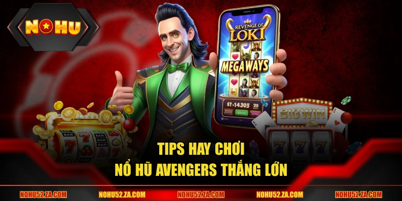 Tips hay chơi nổ hũ Avengers thắng lớn