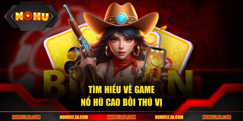 Tìm hiểu về game nổ hũ cao bồi thú vị