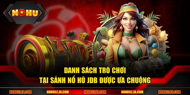 Danh sách trò chơi tại sảnh nổ hũ JDB được ưa chuộng