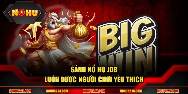 Sảnh nổ hũ JDB luôn được người chơi yêu thích
