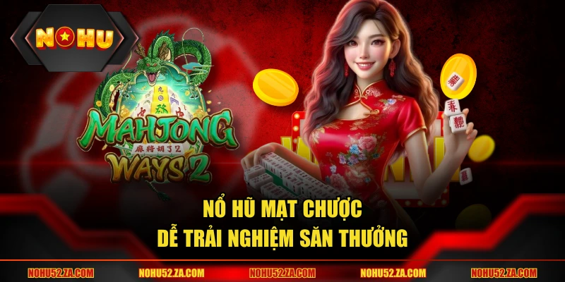 Nổ hũ Mạt Chược dễ trải nghiệm săn thưởng