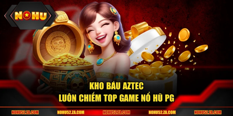 Kho Báu Aztec luôn chiếm top game nổ hũ PG