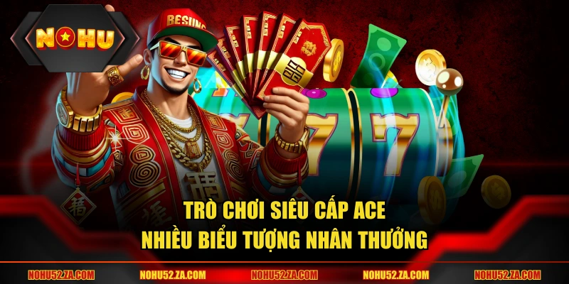Trò chơi Siêu Cấp ACE nhiều biểu tượng nhân thưởng