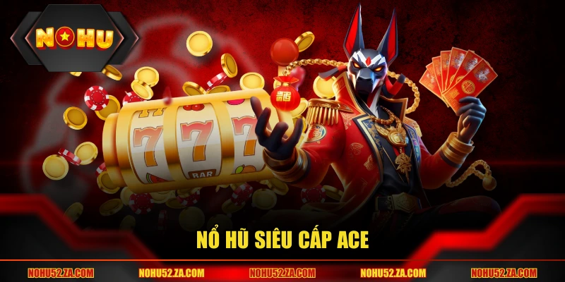 Nổ Hũ Siêu Cấp ACE