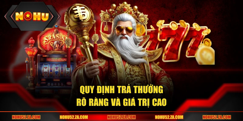 Nổ hũ thần tài áp dụng quy tắc trả thưởng rõ ràng