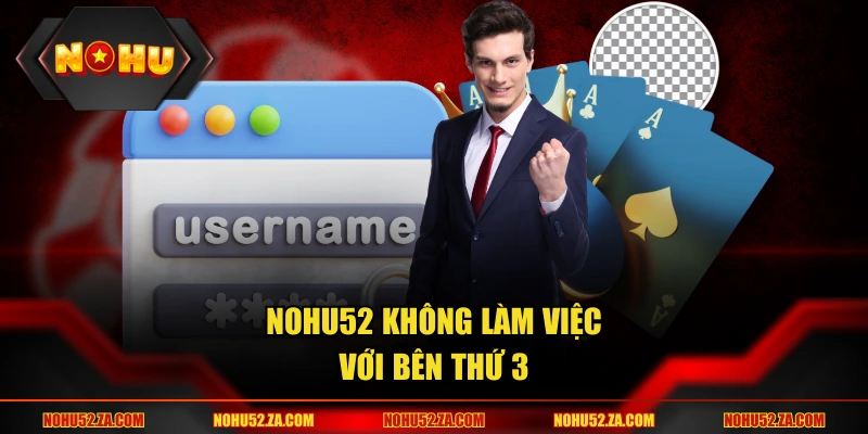 Nohu52 không làm việc với bên thứ 3