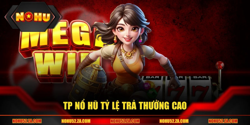 TP nổ hũ tỷ lệ trả thưởng cao