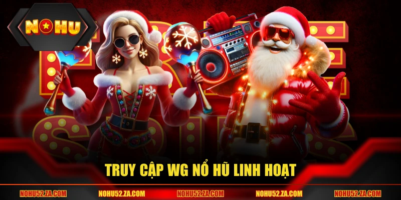 Truy cập WG nổ hũ linh hoạt